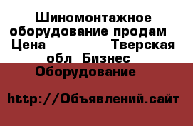 Шиномонтажное оборудование продам › Цена ­ 150 000 - Тверская обл. Бизнес » Оборудование   